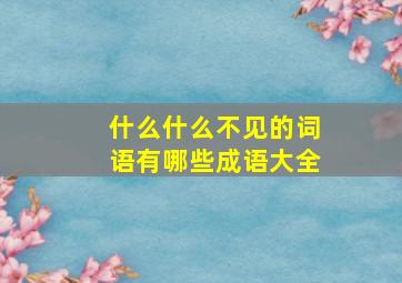 什么什么不见的词语有哪些成语大全