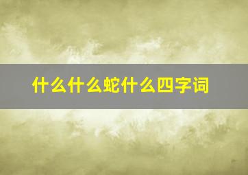 什么什么蛇什么四字词