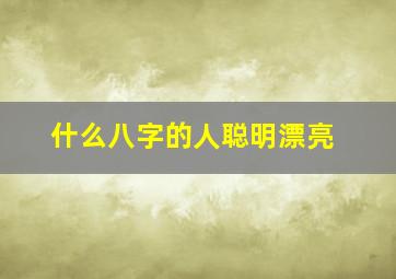 什么八字的人聪明漂亮