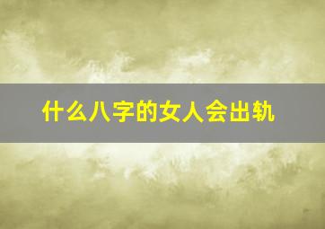 什么八字的女人会出轨