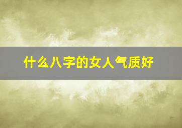 什么八字的女人气质好