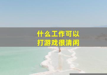 什么工作可以打游戏很清闲