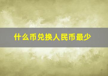 什么币兑换人民币最少