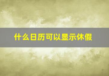 什么日历可以显示休假