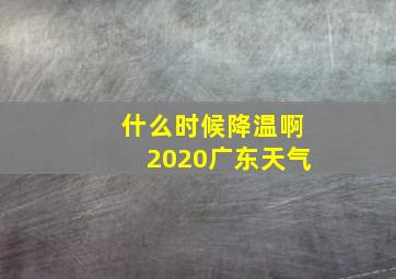 什么时候降温啊2020广东天气