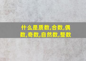 什么是质数,合数,偶数,奇数,自然数,整数