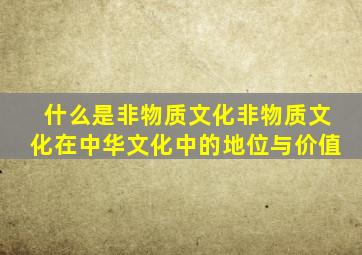 什么是非物质文化非物质文化在中华文化中的地位与价值