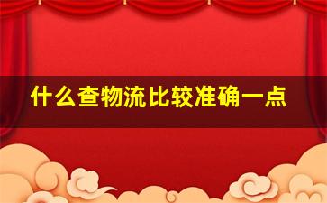 什么查物流比较准确一点