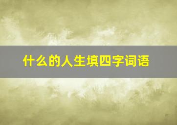 什么的人生填四字词语