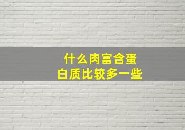 什么肉富含蛋白质比较多一些