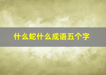 什么蛇什么成语五个字