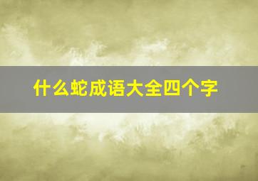 什么蛇成语大全四个字