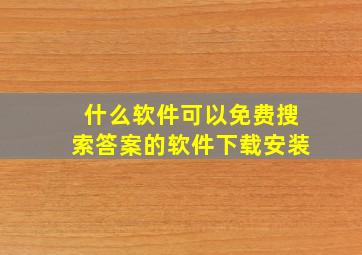 什么软件可以免费搜索答案的软件下载安装