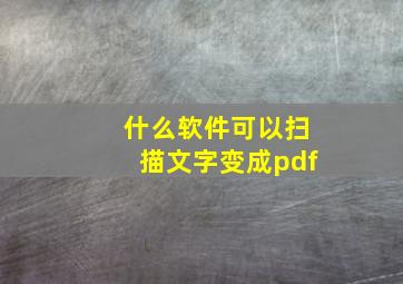 什么软件可以扫描文字变成pdf