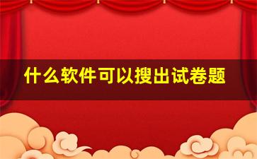 什么软件可以搜出试卷题