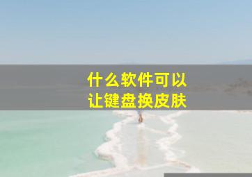 什么软件可以让键盘换皮肤