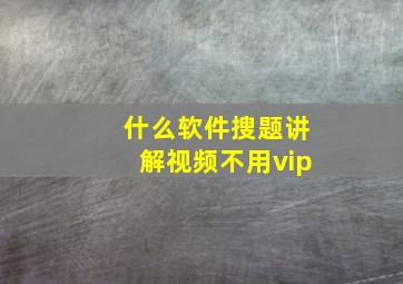 什么软件搜题讲解视频不用vip