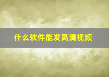 什么软件能发高清视频