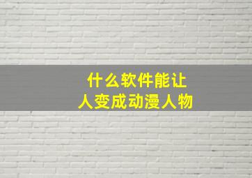 什么软件能让人变成动漫人物