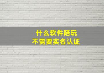 什么软件陪玩不需要实名认证