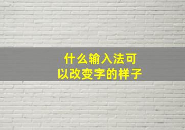 什么输入法可以改变字的样子