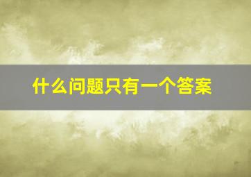 什么问题只有一个答案