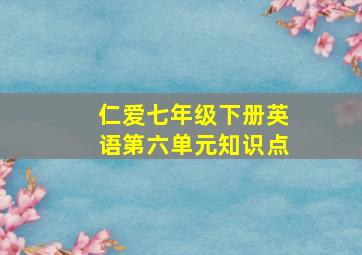 仁爱七年级下册英语第六单元知识点