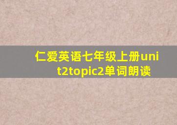 仁爱英语七年级上册unit2topic2单词朗读