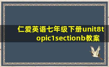 仁爱英语七年级下册unit8topic1sectionb教案