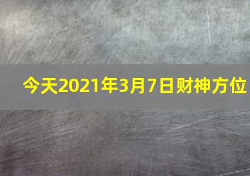 今天2021年3月7日财神方位