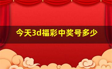 今天3d福彩中奖号多少