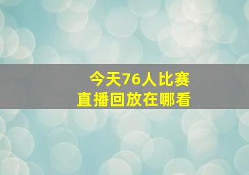 今天76人比赛直播回放在哪看