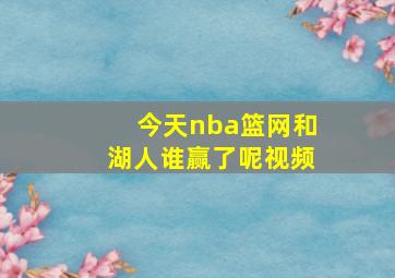 今天nba篮网和湖人谁赢了呢视频