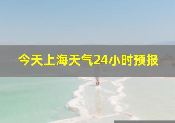 今天上海天气24小时预报