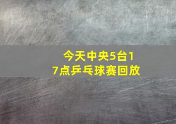 今天中央5台17点乒乓球赛回放