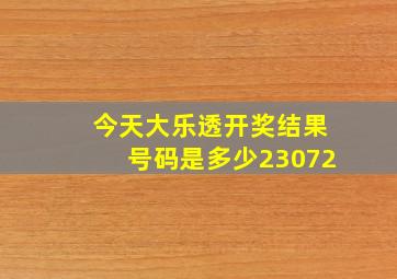 今天大乐透开奖结果号码是多少23072