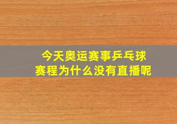 今天奥运赛事乒乓球赛程为什么没有直播呢