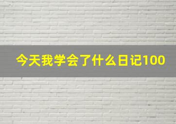 今天我学会了什么日记100