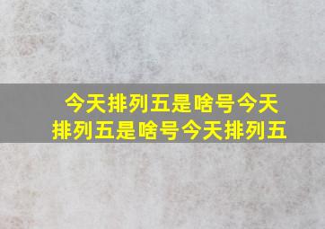 今天排列五是啥号今天排列五是啥号今天排列五