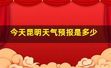 今天昆明天气预报是多少