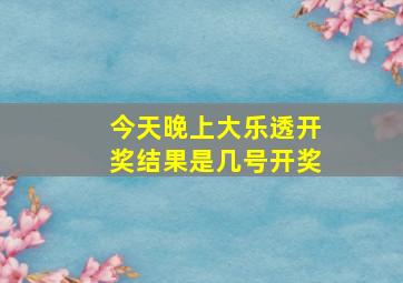 今天晚上大乐透开奖结果是几号开奖