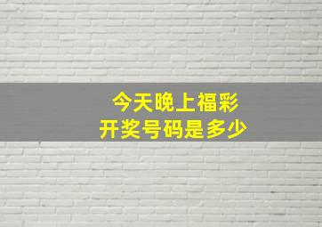 今天晚上福彩开奖号码是多少