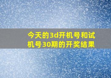 今天的3d开机号和试机号30期的开奖结果