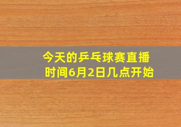 今天的乒乓球赛直播时间6月2日几点开始