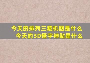 今天的排列三藏机图是什么今天的3D怪字神贴是什么