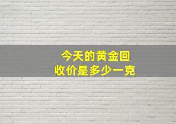 今天的黄金回收价是多少一克