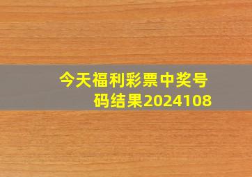 今天福利彩票中奖号码结果2024108