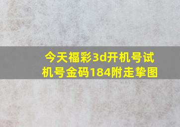 今天福彩3d开机号试机号金码184附走挚图