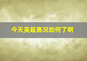 今天英超赛况如何了啊