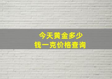 今天黄金多少钱一克价格查询